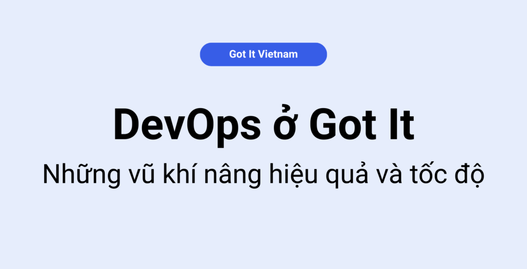 DevOps ở Got It – Những vũ khí nâng hiệu quả và tốc độ
