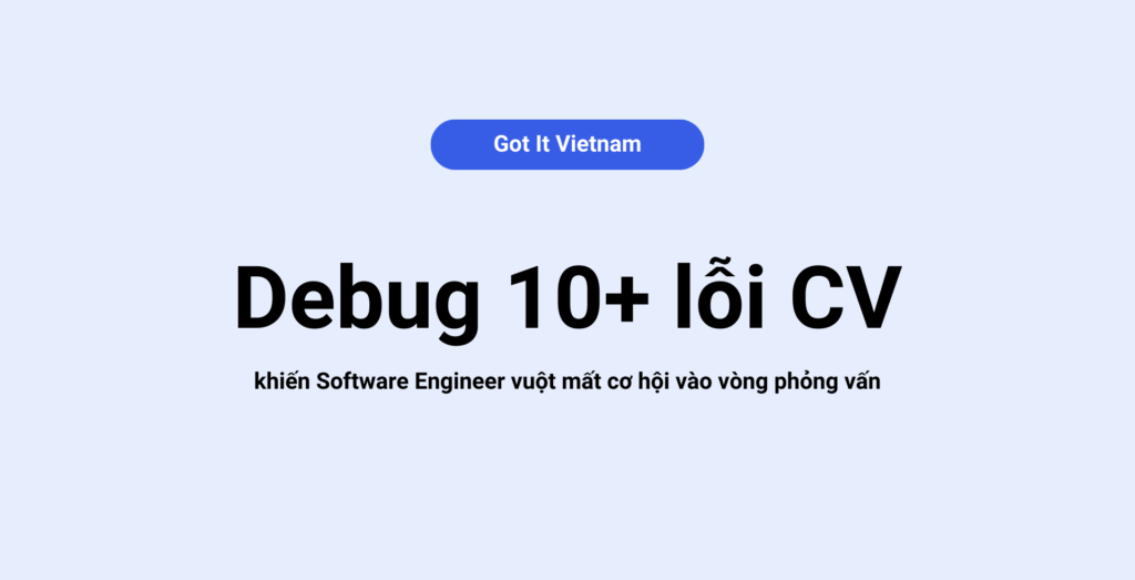Debug 10+ lỗi CV khiến Software Engineer vuột mất cơ hội vào vòng phỏng vấn