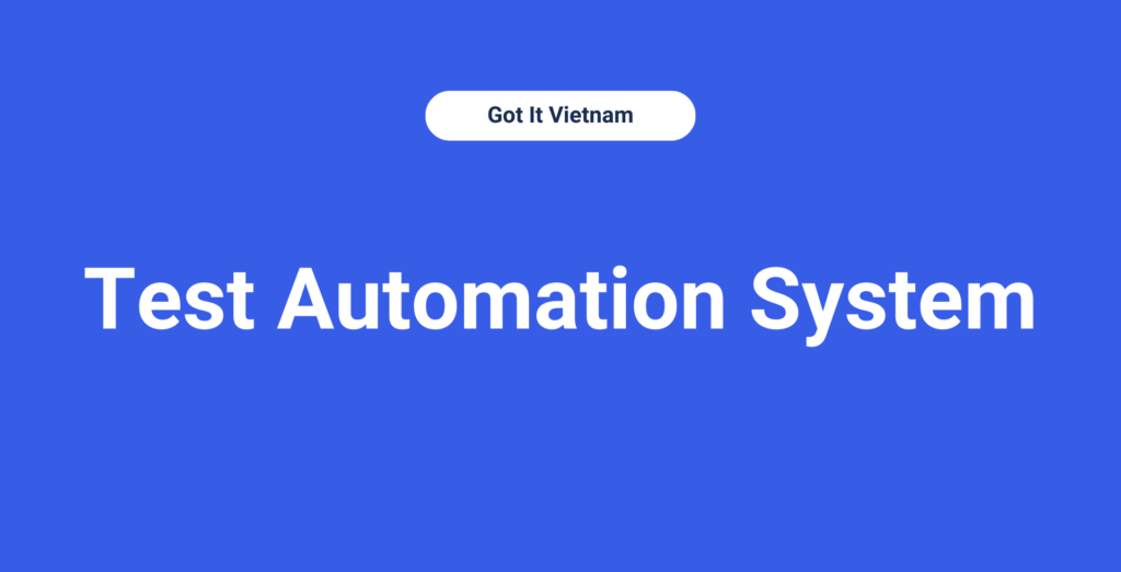 Got It Test Automation đã nâng cao hiệu suất kiểm thử như thế nào?