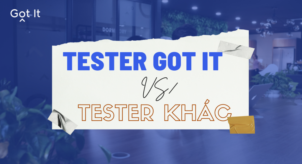 Làm Test Engineer ở Got It có lợi thế gì cho bạn?