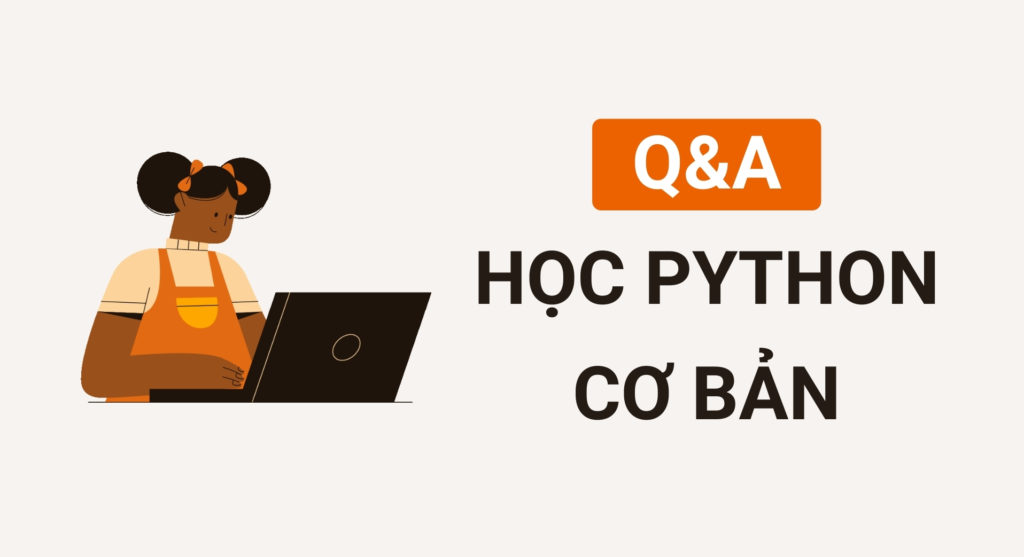 7 câu hỏi thường gặp khi học lập trình Python cơ bản