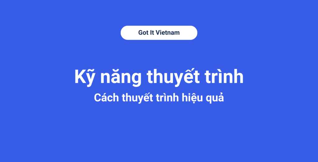 Kỹ năng thuyết trình: Cách thuyết trình hiệu quả