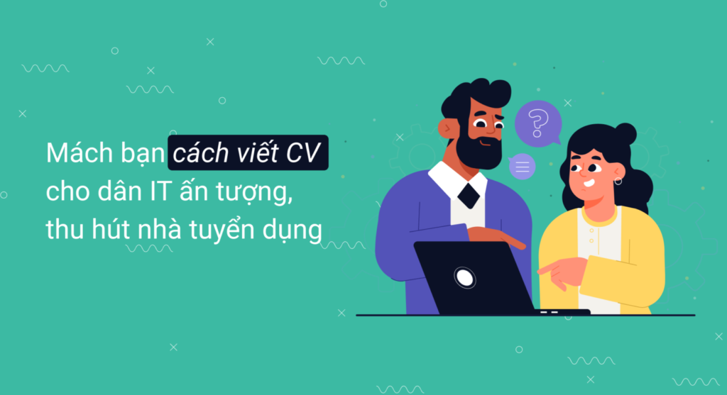 Cách viết CV cho dân IT ấn tượng, thu hút nhà tuyển dụng