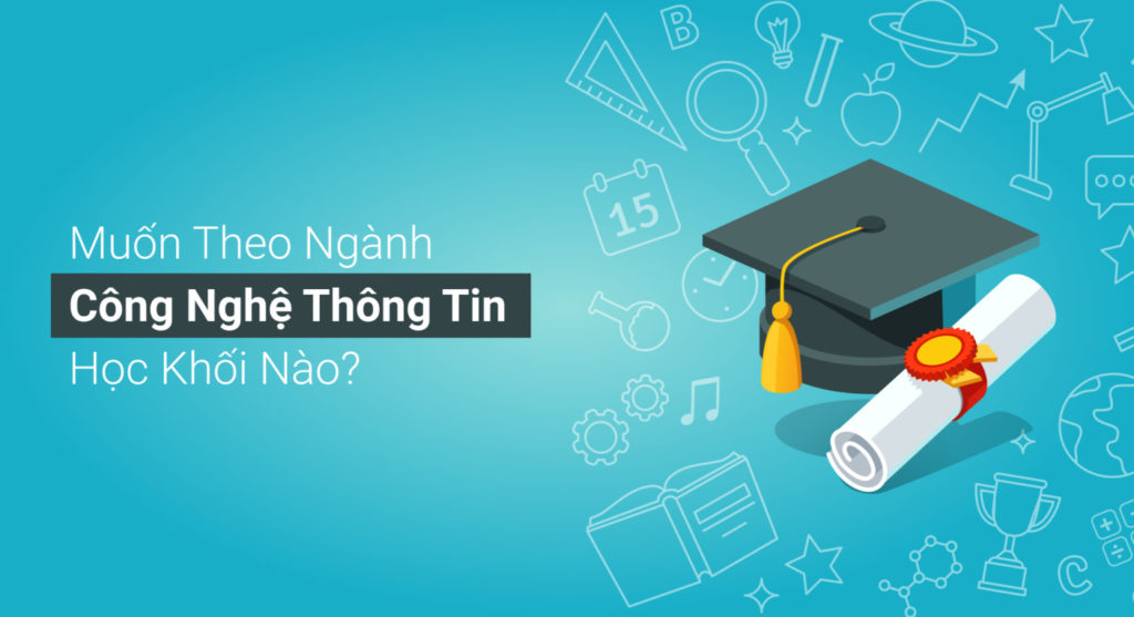 Muốn theo ngành công nghệ thông tin học khối nào?