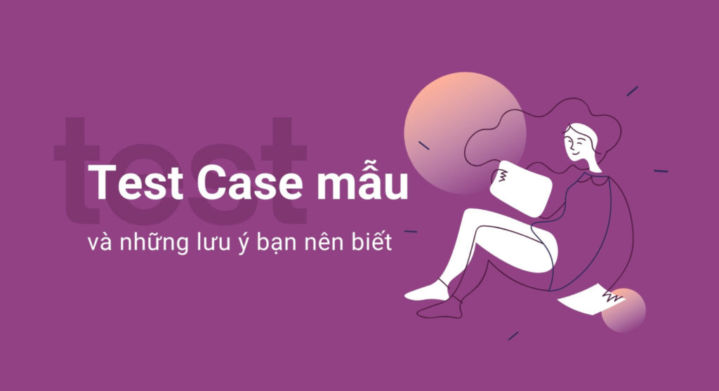 Test Case mẫu và những lưu ý bạn nên biết