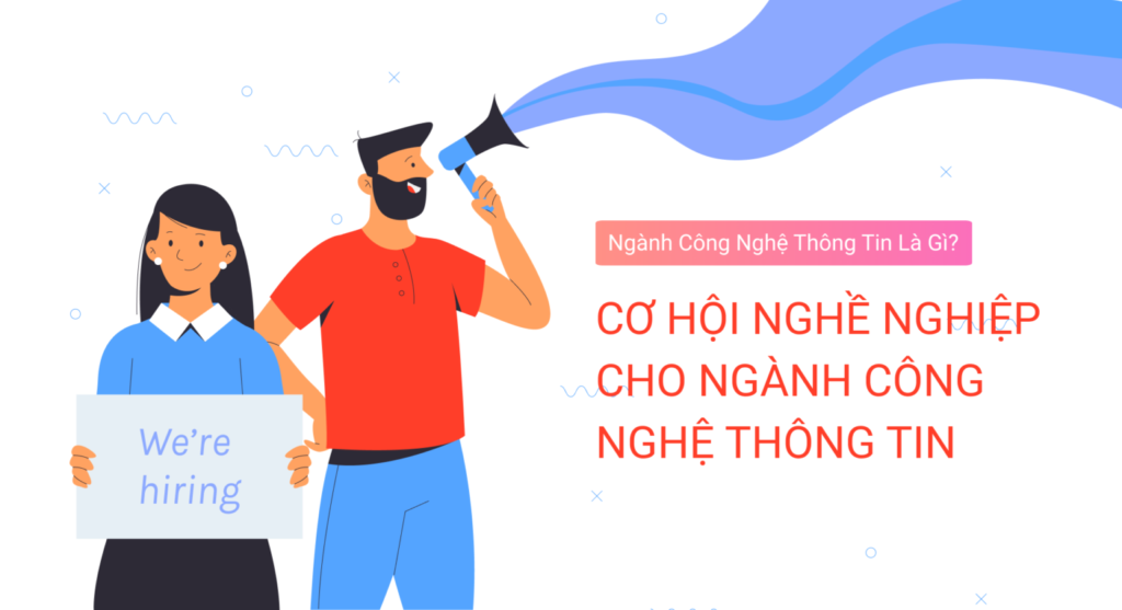 Ngành công nghệ thông tin là gì? Cơ hội nghề nghiệp cho ngành công nghệ thông tin