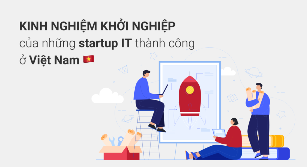 Kinh nghiệm khởi nghiệp của những startup IT thành công ở Việt Nam