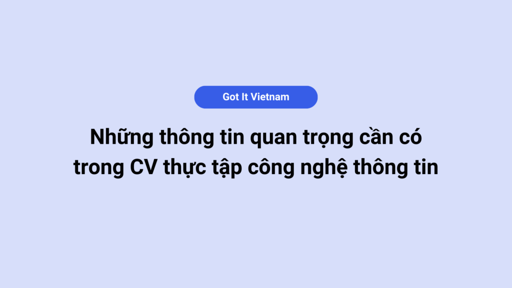 Những thông tin quan trọng cần có trong CV thực tập công nghệ thông tin