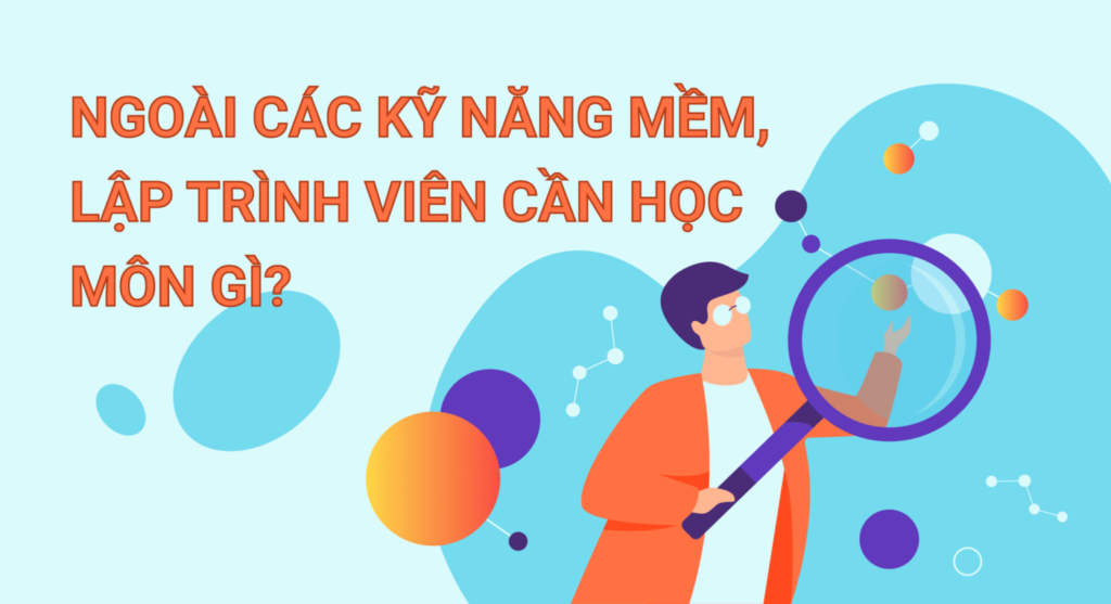 Ngoài kỹ năng mềm, lập trình viên cần học môn gì?