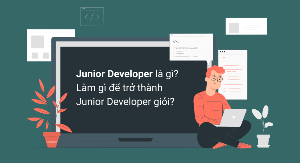 Junior Developer là gì? Làm gì để trở thành Junior Developer giỏi?