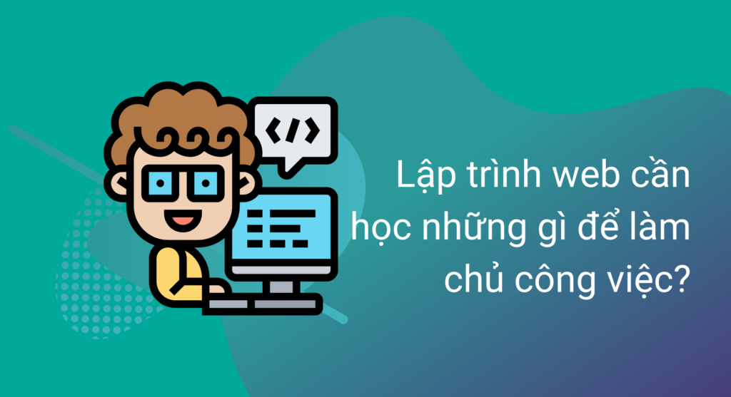 Lập trình web cần học những gì để làm chủ công việc