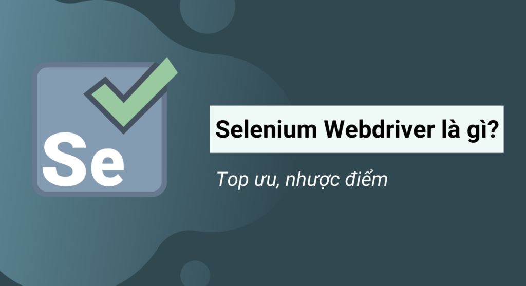 Selenium Webdriver là gì? Top những ưu, nhược điểm mà bạn cần biết