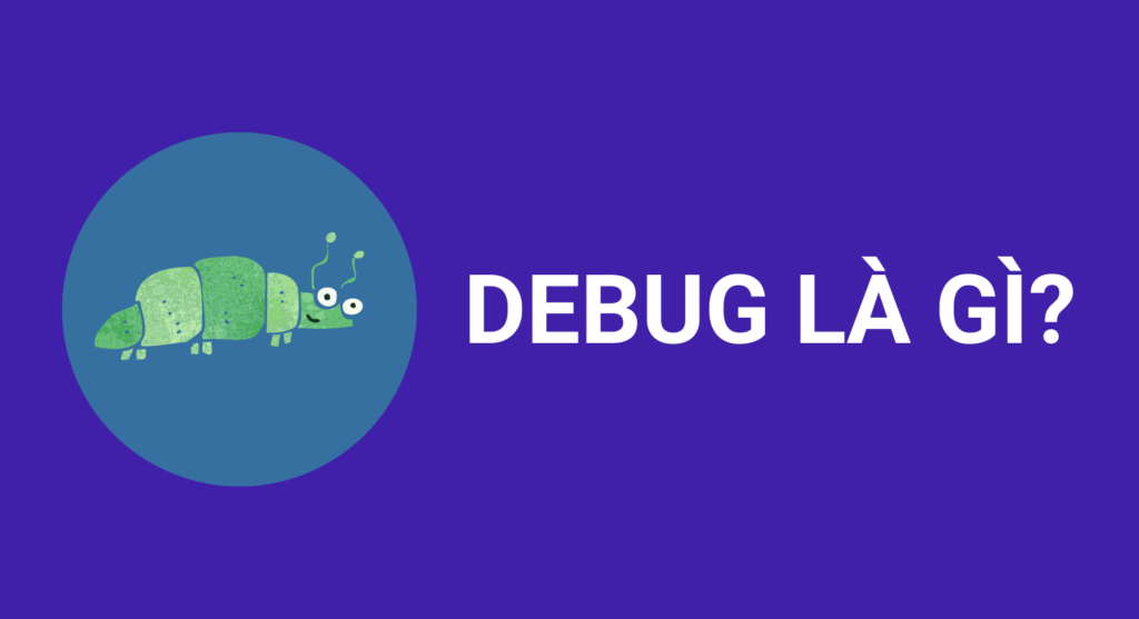 Debug là gì? Các phương pháp debug hiệu quả