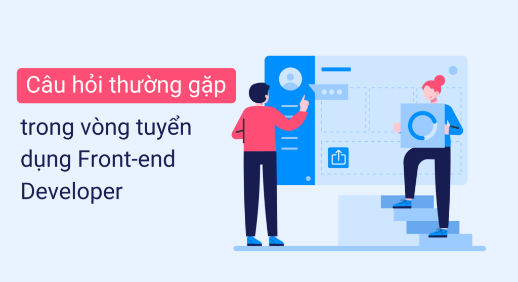 Câu hỏi thường gặp trong vòng tuyển dụng Front-end Developer