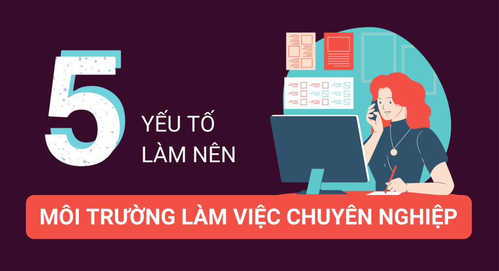 5 yếu tố tạo nên một môi trường làm việc chuyên nghiệp