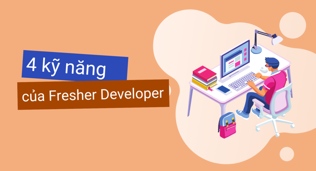 4 kỹ năng đơn giản giúp bạn trở thành Fresher Developer hoàn hảo