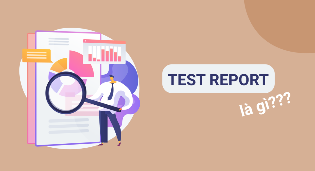 Test Report là gì? Cách thực hiện một Test Report hợp lý