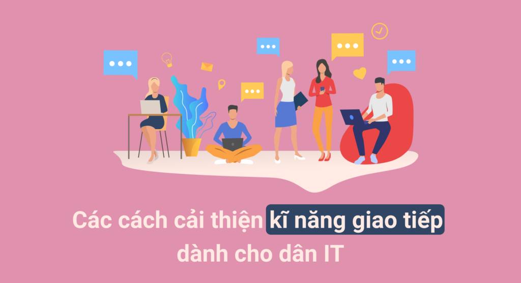 Cách cải thiện khả năng giao tiếp dành cho người làm IT