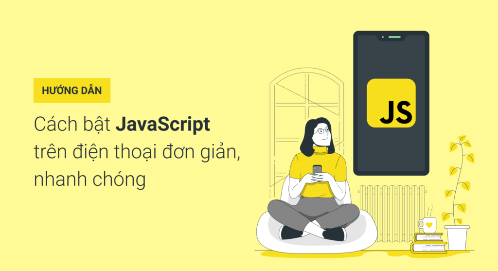 Hướng dẫn cách bật JavaScript trên điện thoại đơn giản, nhanh chóng