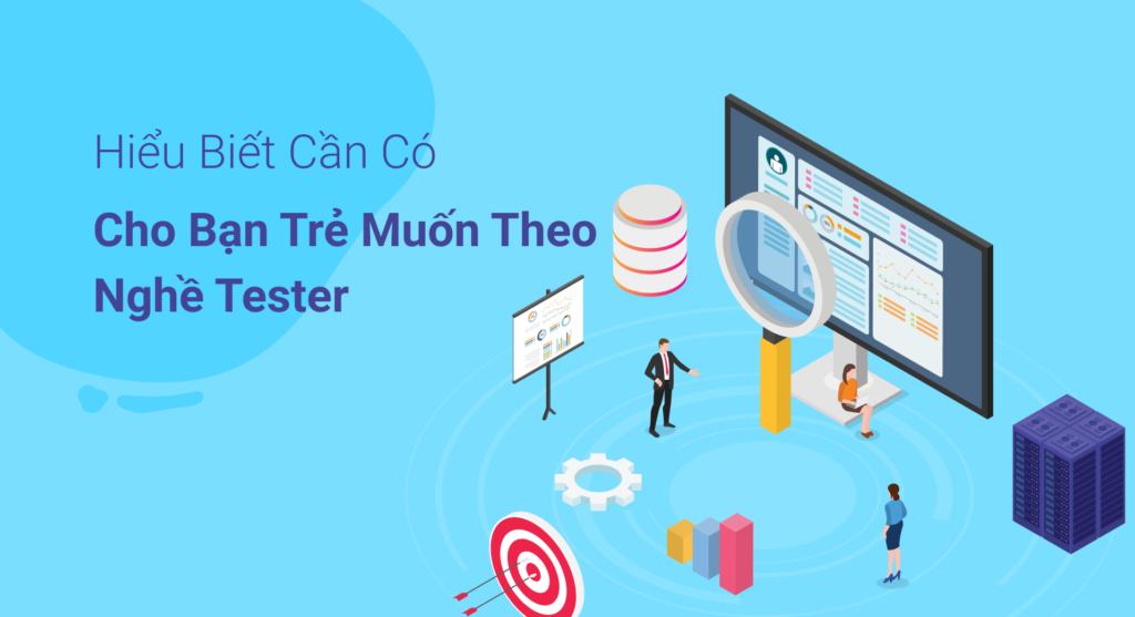 Hiểu biết cần có cho bạn trẻ muốn theo nghề Tester