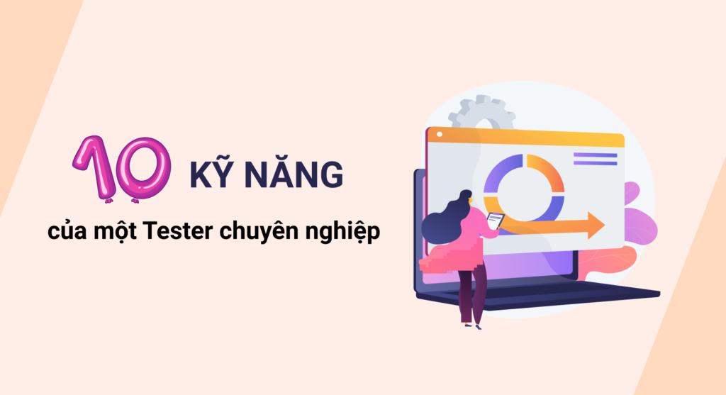 Tester cần những kỹ năng gì? 10 kỹ năng của một Tester chuyên nghiệp