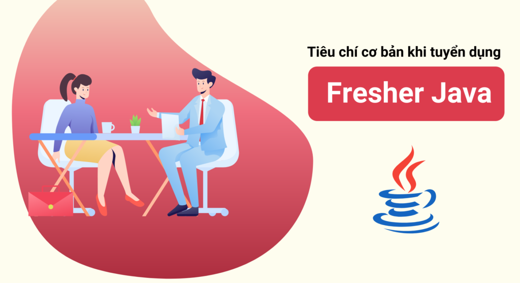 Tiêu chí cơ bản khi tuyển dụng Fresher Java