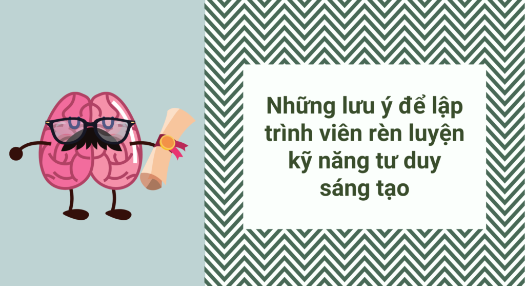 Những lưu ý để lập trình viên rèn luyện kỹ năng tư duy sáng tạo