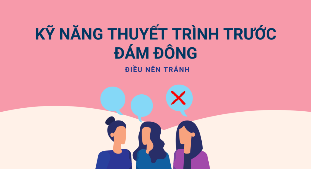 Chú ý các điều nên tránh trong kỹ năng thuyết trình sẽ giúp bạn gây thiện cảm cho người nghe
