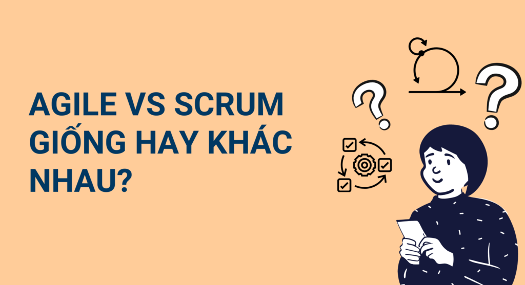 Agile và Scrum: giống hay khác nhau?