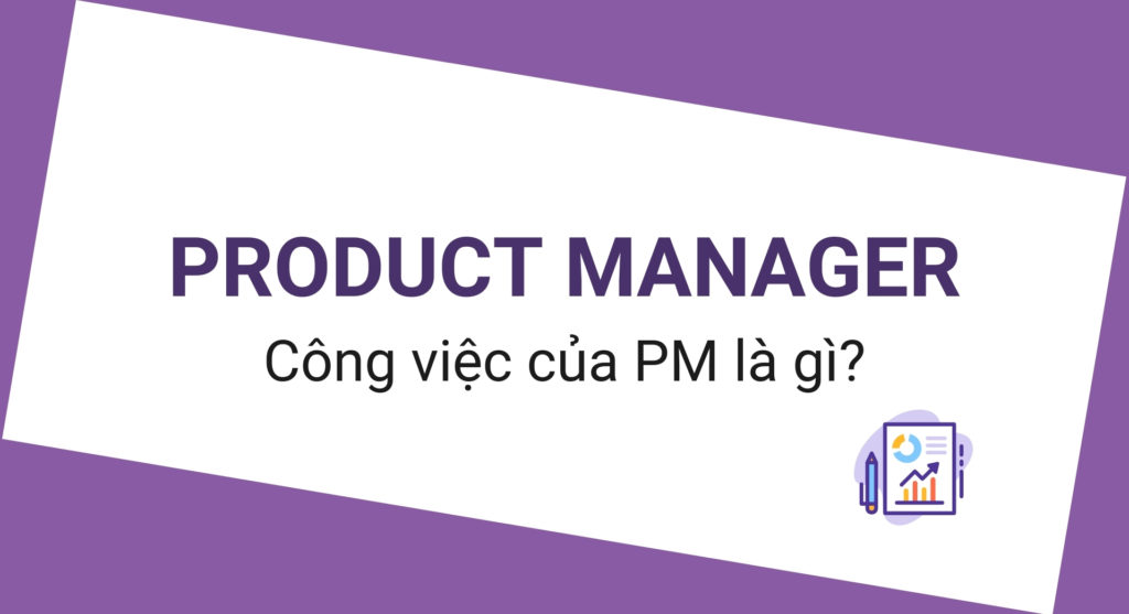 Product Manager là gì? Mô tả công việc của một PM