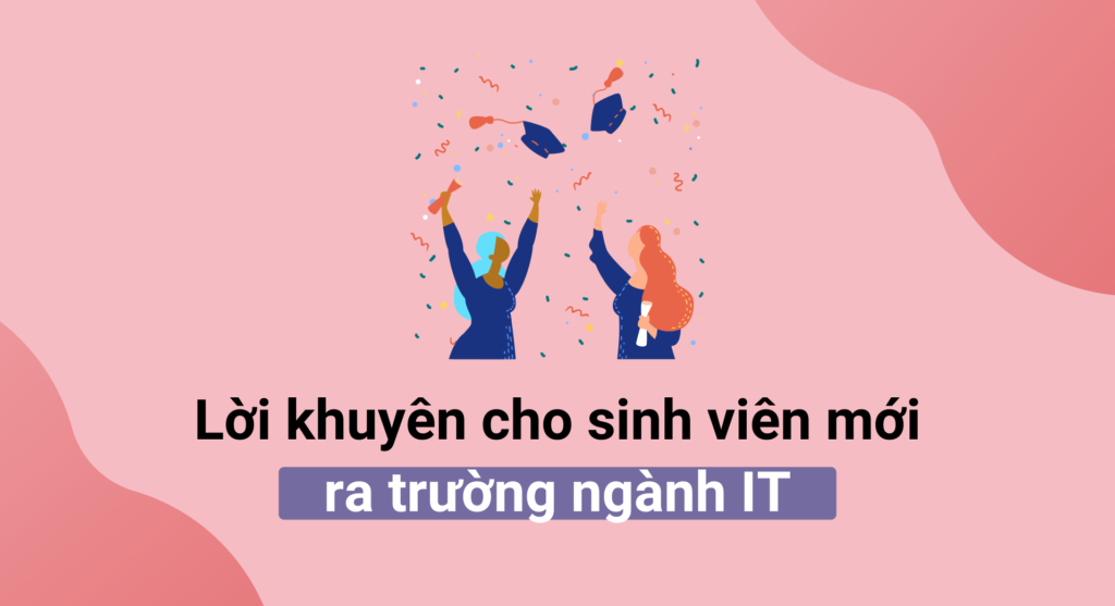 Lời khuyên cho sinh viên mới ra trường ngành IT