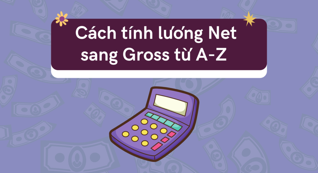 Cách tính lương Net sang Gross từ A-Z nhanh chóng và chính xác nhất
