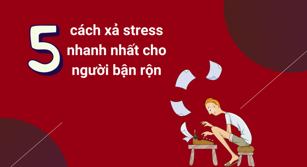 5 cách xả stress nhanh nhất cho người bận rộn