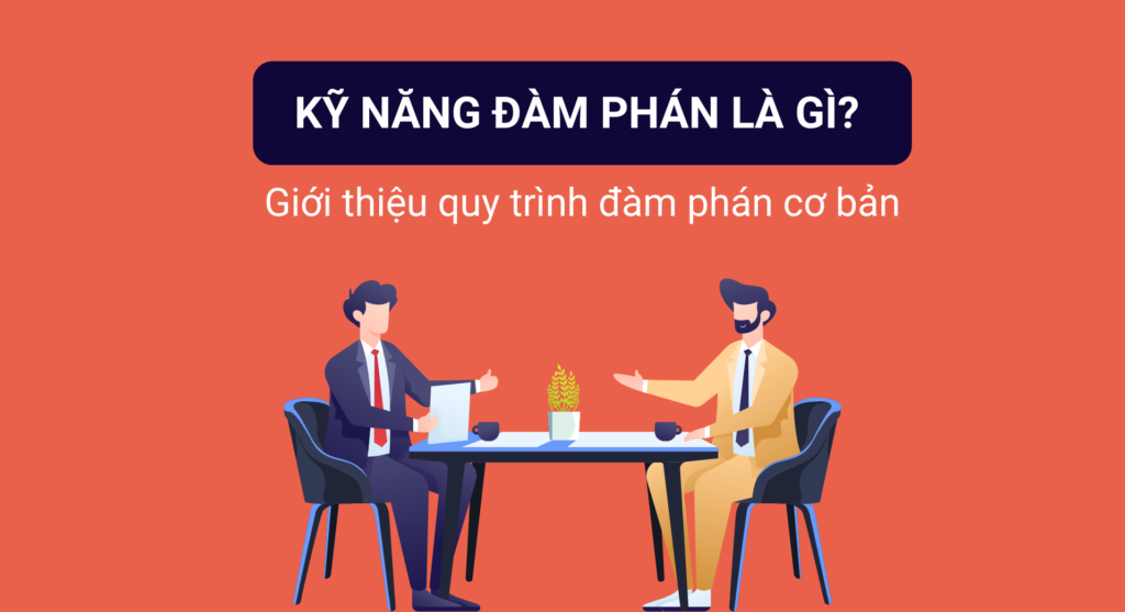 Kỹ năng đàm phán là gì? Giới thiệu quy trình đàm phán cơ bản