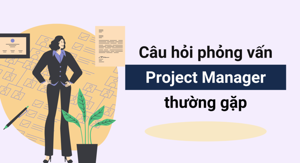 Các câu hỏi phỏng vấn Project Manager thường gặp