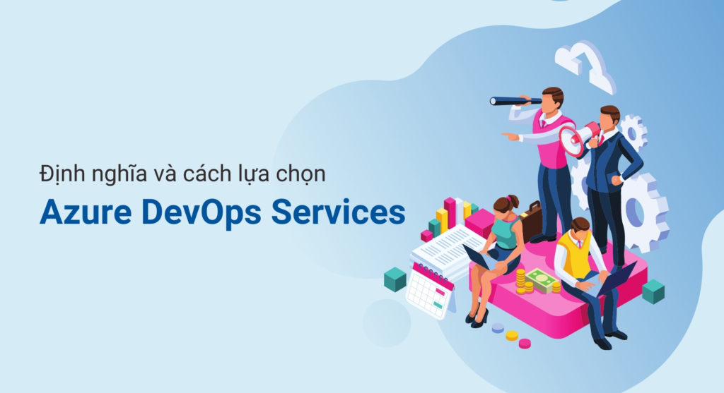 Azure DevOps Services là gì? Cách chọn Azure DevOps Services