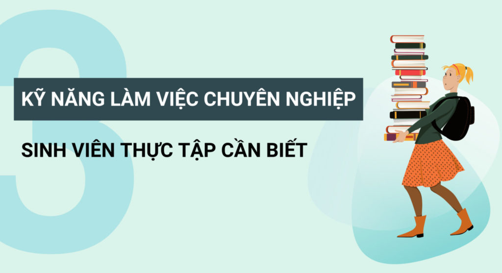 3 kỹ năng làm việc chuyên nghiệp sinh viên nên có để thực tập tốt