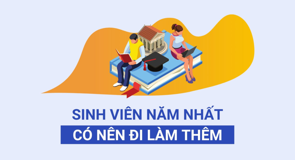 Sinh viên năm nhất có nên đi làm thêm?