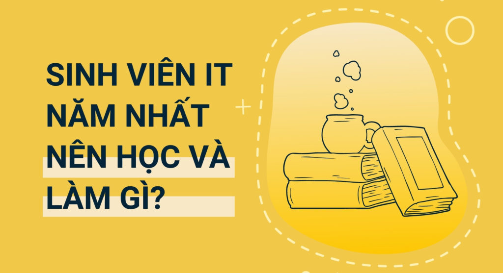 Sinh viên năm nhất ngành IT nên học và làm những gì?