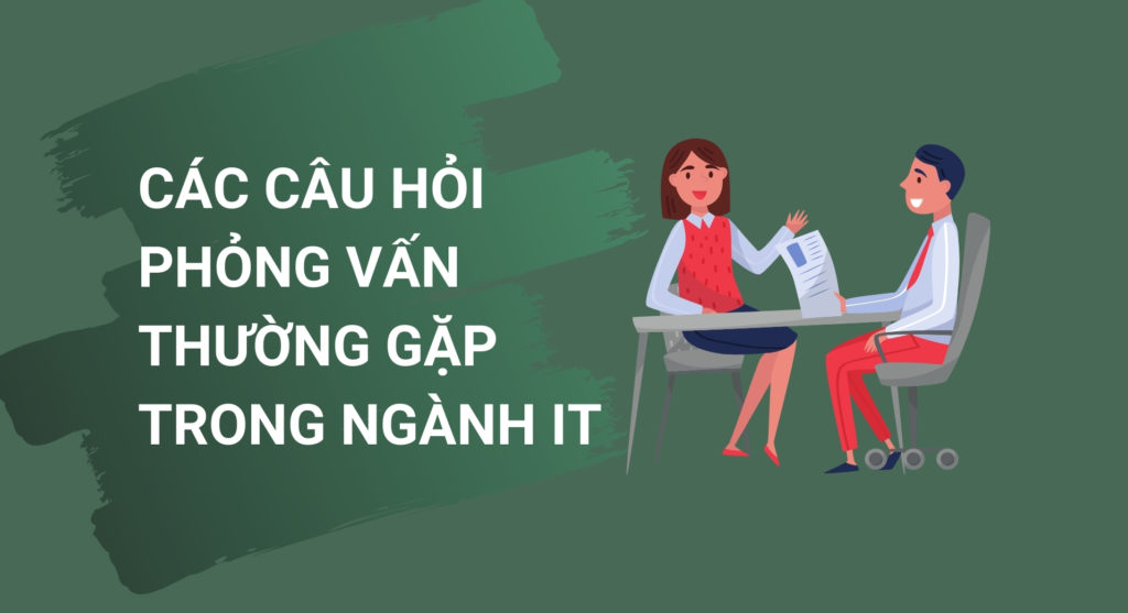 Tổng hợp các câu hỏi phỏng vấn thường gặp trong ngành IT