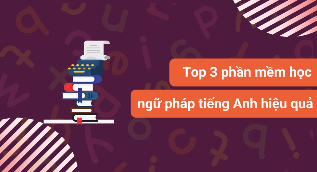 Top 3 phần mềm học ngữ pháp tiếng Anh hiệu quả