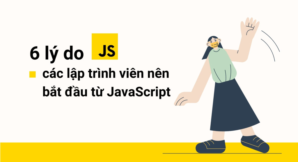 6 lý do tại sao các lập trình viên nên chọn học JS để bắt đầu