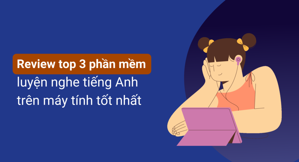 3 phần mềm luyện nghe tiếng Anh trên máy tính tốt nhất