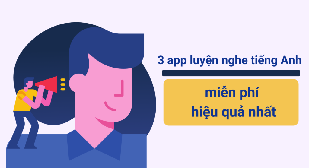 3 app luyện nghe tiếng Anh miễn phí hiệu quả nhất