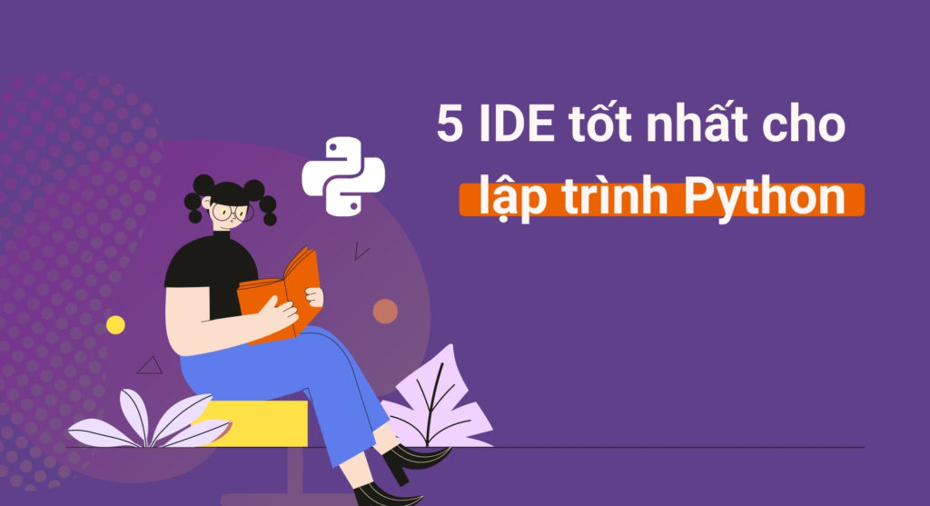 5 IDE tốt nhất cho những ai đang tìm phần mềm lập trình Python