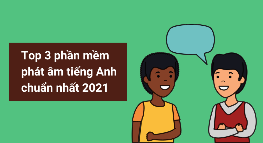 Top 3 phần mềm phát âm tiếng Anh chuẩn nhất 2021