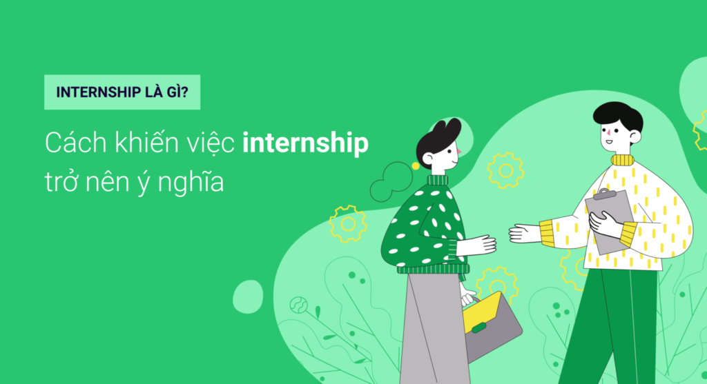 Internship là gì? Cách để internship trở nên ý nghĩa