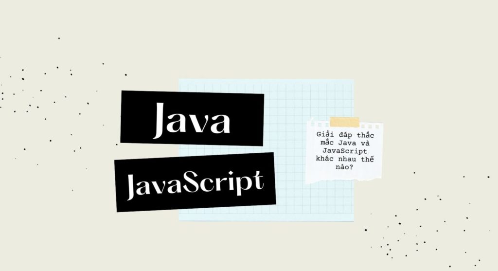 Giải đáp thắc mắc Java và JavaScript khác nhau thế nào?