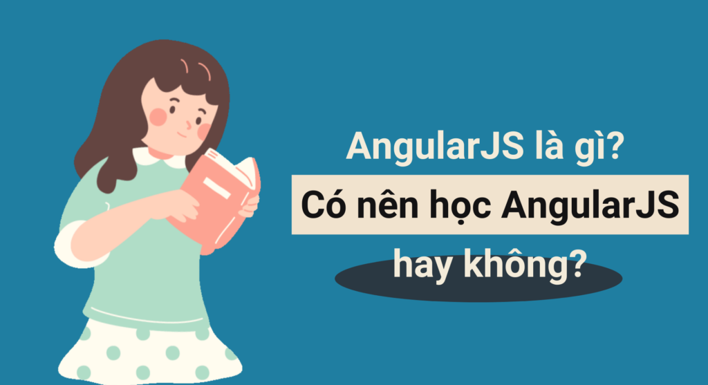 AngularJS là gì? Có nên học AngularJS hay không?