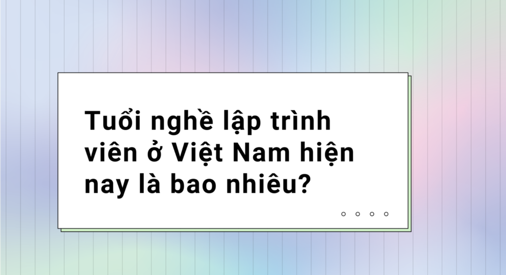 Tuổi nghề lập trình viên ở Việt Nam hiện nay là bao nhiêu?